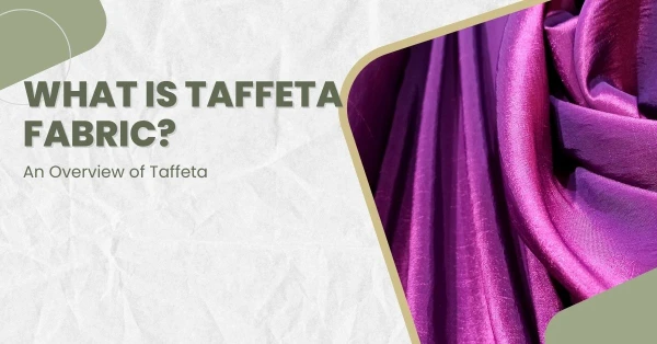 What Is Taffeta Fabric? How It's Made, Types, Properties, And Application